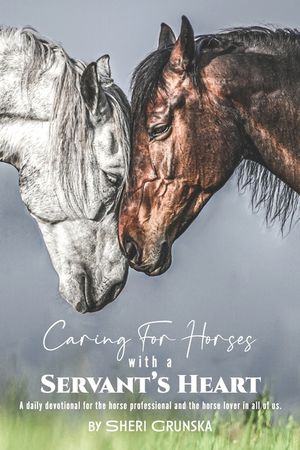Caring for Horses with a Servant's Heart: A Daily Devotional for the horse professional & the horse lover in all of us image number 0