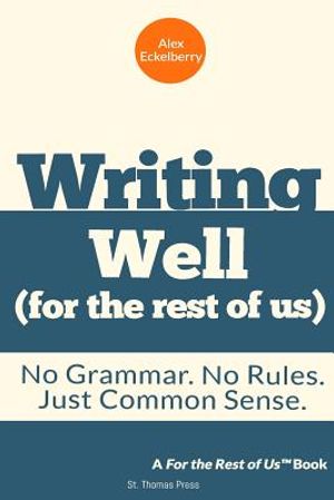 Writing Well (For the Rest of Us): No Grammar. No Rules. Just Common Sense. image number 0