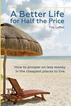 A Better Life for Half the Price: How to prosper on less money in the cheapest places to live image number 0