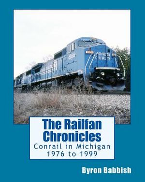 The Railfan Chronicles, Conrail in Michigan, 1976 to 1999: Including Trips to Toledo and Canada image number 0