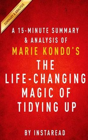 A 15-Minute Summary & Analysis of Marie Kondo's the Life-Changing Magic of Tidying Up: The Japanese Art of Decluttering and Organizing image number 0
