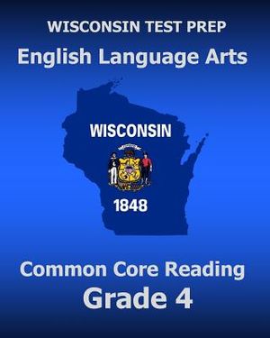 WISCONSIN TEST PREP English Language Arts Common Core Reading Grade 4: Covers the Literature and Informational Text Reading Standards image number 0