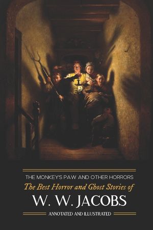 The Monkey's Paw and Others: the Best Horror and Ghost Stories of W. W. Jacobs: Tales of Murder, Mystery, Horror, & Hauntings, Illustrated and with image number 0