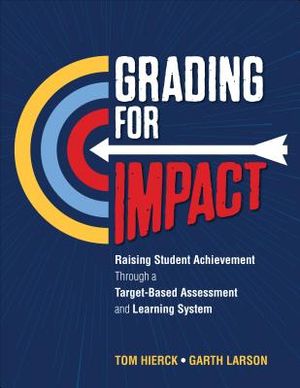Grading for Impact: Raising Student Achievement Through a Target-Based Assessment and Learning System image number 0