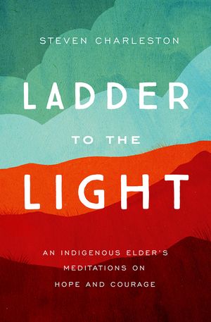 Ladder to the Light: An Indigenous Elder's Meditations on Hope and Courage image number 0