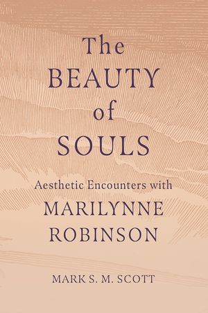 The Beauty of Souls: Aesthetic Encounters with Marilynne Robinson image number 0