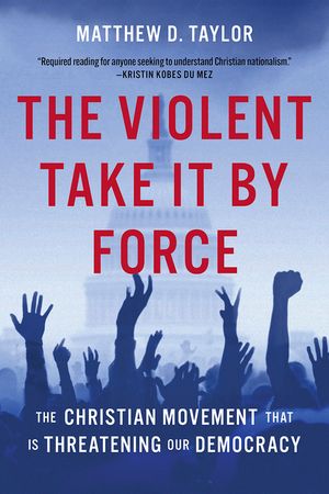 The Violent Take It by Force: The Christian Movement That Is Threatening Our Democracy image number 0