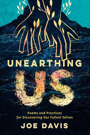 Unearthing Us: Poems and Practices for Discovering Our Fullest Selves image number 0