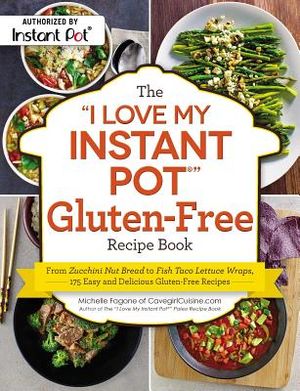 The I Love My Instant Pot(r) Gluten-Free Recipe Book: From Zucchini Nut Bread to Fish Taco Lettuce Wraps, 175 Easy and Delicious Gluten-Free Recipes image number 0