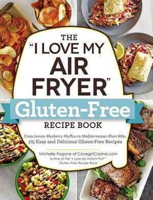 The I Love My Air Fryer Gluten-Free Recipe Book: From Lemon Blueberry Muffins to Mediterranean Short Ribs, 175 Easy and Delicious Gluten-Free Recipes image number 0