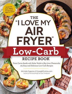 The I Love My Air Fryer Low-Carb Recipe Book: From Carne Asada with Salsa Verde to Key Lime Cheesecake, 175 Easy and Delicious Low-Carb Recipes image number 0