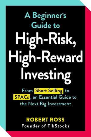 A Beginner's Guide to High-Risk, High-Reward Investing: From Short Selling to Spacs, an Essential Guide to the Next Big Investment image number 0