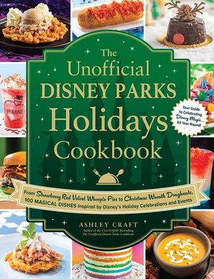 The Unofficial Disney Parks Holidays Cookbook: From Red Velvet Whoopie Pies to Christmas Wreath Doughnuts, 100 Magical Dishes Inspired by Disney's Hol image number 0