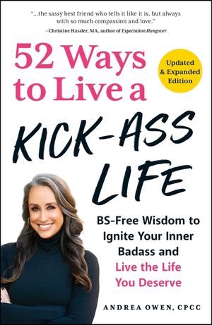 52 Ways to Live a Kick-Ass Life!: Bs-Free Wisdom to Ignite Your Inner Badass and Live the Life You Deserve image number 0