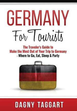 Germany: For Tourists - The Traveler's Guide to Make the Most Out of Your Trip to Germany - Where to Sleep, Eat & Party image number 0