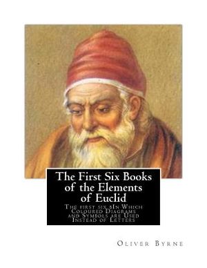 The First Six Books of the Elements of Euclid: The first six bIn Which Coloured Diagrams and Symbols are Used Instead of Letters image number 0