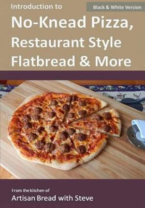 Introduction to No-Knead Pizza, Restaurant Style Flatbread & More (B&W Version): From the kitchen of Artisan Bread with Steve image number 0