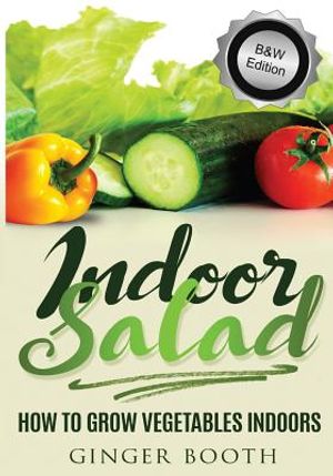 Indoor Salad: How to Grow Vegetables Indoors, B&w Edition image number 0