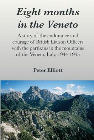 Eight Months in the Veneto: A Story of the Endurance and Courage of British Liaison Officers with the Partisans in the Mountains of the Veneto, It image number 0