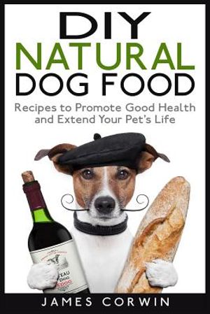 DIY Natural Dog Food: Recipes to Promote Good Health and Extend Your Pet's Life image number 0