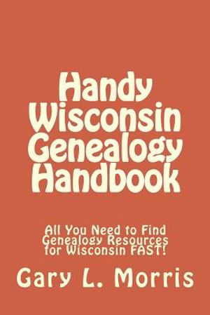 Handy Wisconsin Genealogy Handbook: All You Need to Find Genealogy Resources for Wisconsin FAST! image number 0