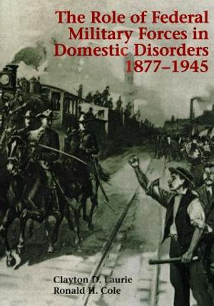 The Role of Federal Military Forces in Domestic Disorders 1877-1945 image number 0