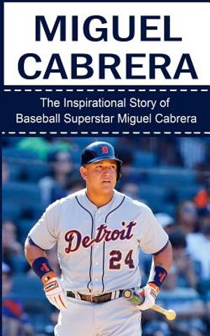 Miguel Cabrera: The Inspirational Story of Baseball Superstar Miguel Cabrera image number 0