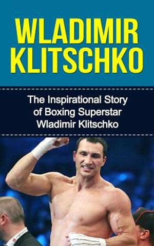 Wladimir Klitschko: The Inspirational Story of Boxing Superstar Wladimir Klitschko image number 0