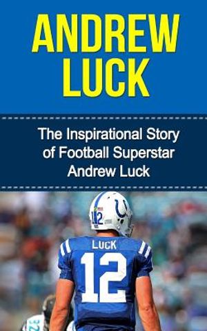 Andrew Luck: The Inspirational Story of Football Superstar Andrew Luck image number 0
