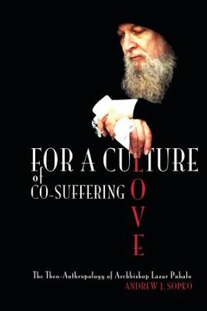 For a Culture of Co-Suffering Love: The Theo-Anthropology of Archbishop Lazar Puhalo image number 0