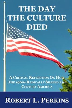 The Day The Culture Died: A Critical Reflection on How the 1960s Radically Shaped 21st Century America image number 0