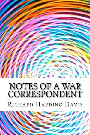 Notes Of A War Correspondent: (Richard Harding Davis Classics Collection) image number 0