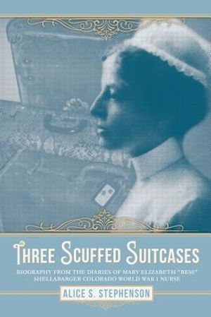 Three Scuffed Suitcases: Biography from the diaries Of Mary Elizabeth "Bess" Shellabarger Colorado World War I Nurse image number 0