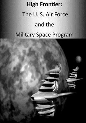 High Frontier: The U. S. Air Force and the Military Space Program image number 0