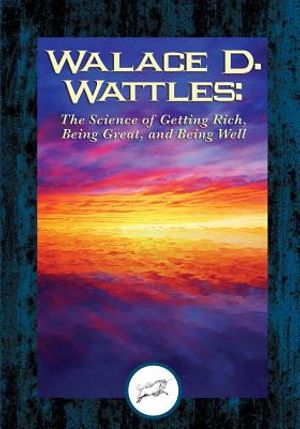 Wallace D. Wattles: The Science of Getting Rich, Being Great, And Being Well image number 0