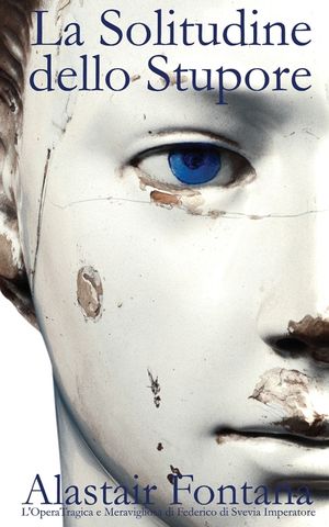 La Solitudine dello Stupore: L'Opera Tragica e Meravigliosa di Federico di Svevia Imperatore image number 0