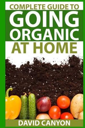 Complete Guide To Going Organic At Home: Heirloom Seeds, Seed Saving, Pest Contr: Heirloom Seeds, Seed Saving, Pest Control, Drying Herbs, Organic Rec image number 0