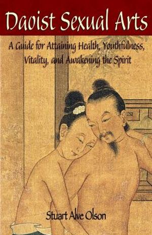 Daoist Sexual Arts: A Guide for Attaining Health, Youthfulness, Vitality, and Awakening the Spirit image number 0