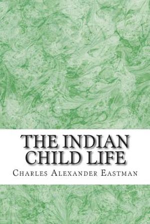 The Indian Child Life: (Charles Alexander Eastman Classics Collection) image number 0