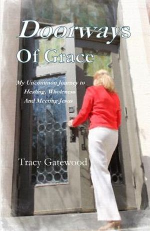Doorways of Grace: My Uncommon Journey to Healing, Wholeness And Meeting Jesus image number 0