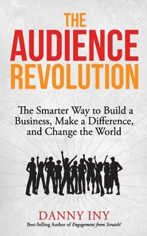 The Audience Revolution: The Smarter Way to Build a Business, Make a Difference, and Change the World image number 0