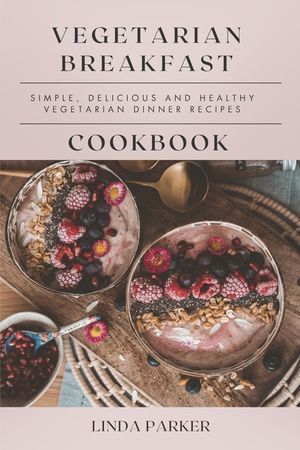 Vegetarian Breakfast Cookbook: Simple, Delicious and Healthy Vegetarian Breakfast Recipes image number 0