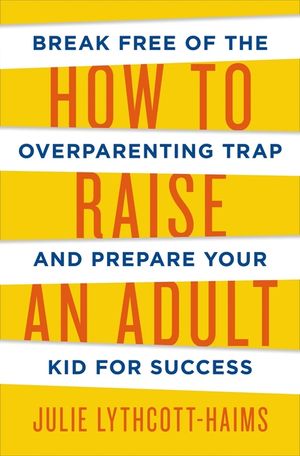 How to Raise an Adult : Break Free of the Overparenting Trap and Prepare Your Kid for Success image number 0