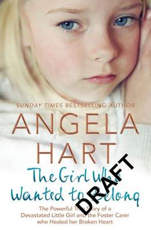 The Girl Who Just Wanted to Belong: The Powerful True Story of a Devastated Little Girl and the Foster Carer Who Healed Her Broken Heart image number 0