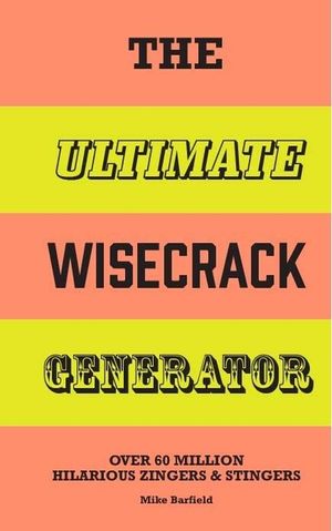 The Ultimate Wisecrack Generator: Over 60 Million Hilarious Zingers & Stingers image number 0