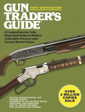 Gun Trader's Guide, Thirty-Eighth Edition: A Comprehensive, Fully Illustrated Guide to Modern Collectible Firearms with Current Market Values image number 0