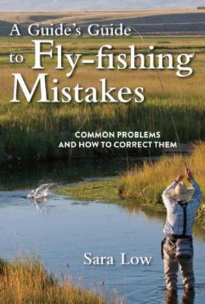 A Guide's Guide to Fly-Fishing Mistakes: Common Problems and How to Correct Them image number 0