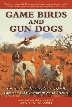 Game Birds and Gun Dogs: True Stories of Hunting Grouse, Quail, Pheasant, and Waterfowl in North America image number 0