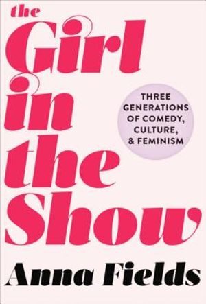 The Girl in the Show: Three Generations of Comedy, Culture, and Feminism image number 0