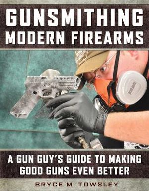 Gunsmithing Modern Firearms: A Gun Guy's Guide to Making Good Guns Even Better image number 0